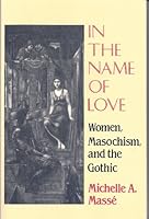 In the Name of Love: Women, Masochism, and the Gothic (Reading Women Writing) 0801499186 Book Cover