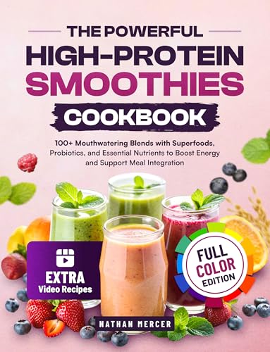 The Powerful High-Protein Smoothies Cookbook: 100+ Mouthwatering Blends with Superfoods, Probiotics, and Essential Nutrients to Boost Energy and Support Meal Integration