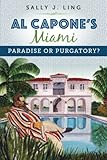 Al Capone's Miami: Paradise or Purgatory? - Sally J. Ling 