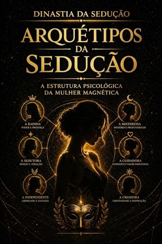 ARQUÉTIPOS DA SEDUÇÃO: A estrutura psicológica da mulher magnética (DINASTIA DA SEDUÇÃO)