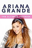 Ariana Grande: The Ultimate Fan Book 2015: Ariana Grande Biography, Facts & Quiz (Ariana Grande Books)