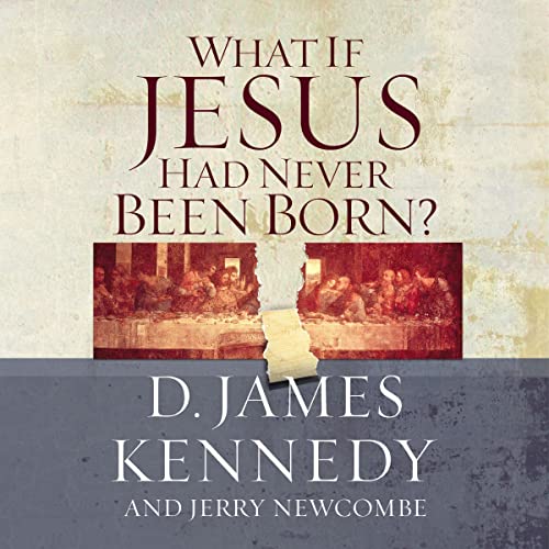 What If Jesus Had Never Been Born? by D. James Kennedy, Jerry Newcombe episode artwork