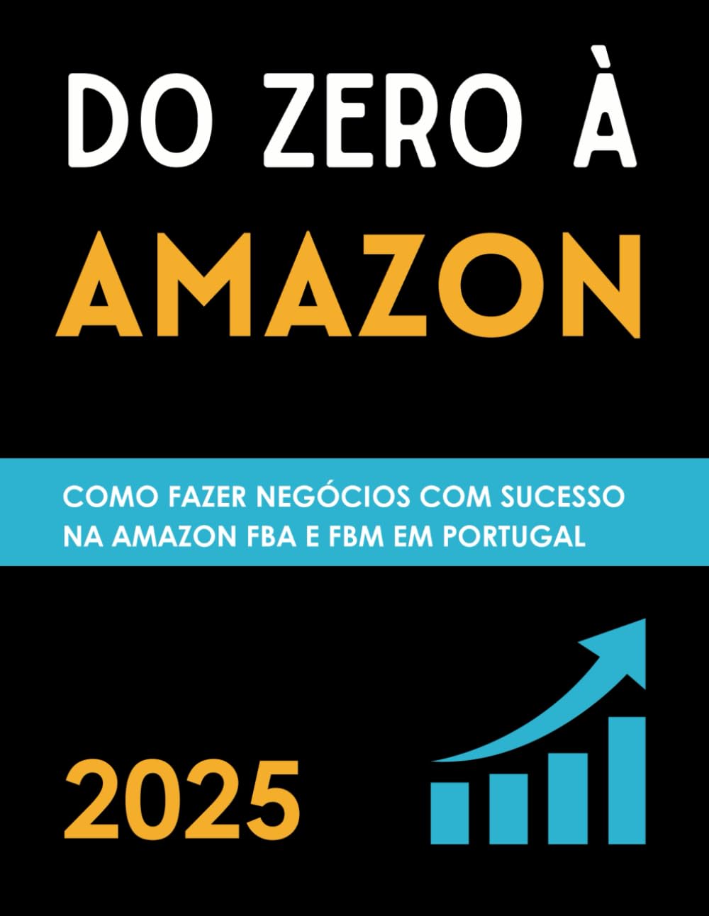 Do Zero à Amazon: Como fazer Negócios com Sucesso na Amazon em Portugal: Como Vender na Amazon FBA e FBM