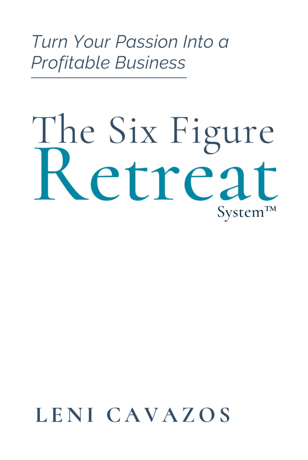 The Six Figure Retreat Business: Turn Your Passion Into a Profitable Business