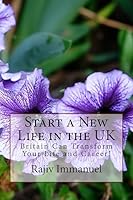 Start a New Life in the UK: Britain Can Transform Your Life and Career! 1508815496 Book Cover