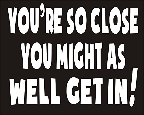 Preisvergleich Produktbild I'm Only Saying Auto-Aufkleber You're So Close You Might As Well Get In [englischsprachig; Du bist so nahe dran, DASS du eigentlich gleich reinkommen könntest], 200 mm x 145 mm