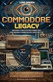 Commodore Legacy: Dentro i circuiti dei computer che hanno cambiato gli anni '80 e '90
