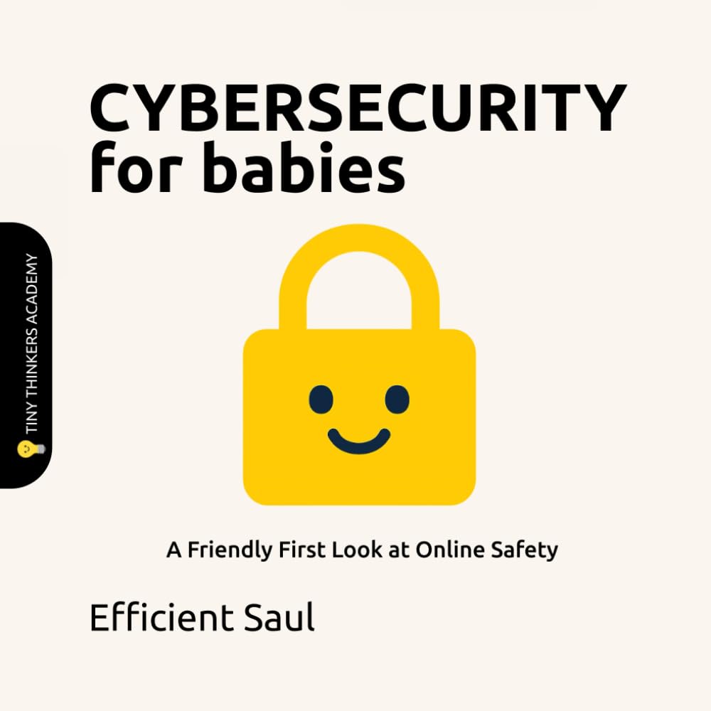 Cybersecurity for Babies (Tiny Thinker Academy): A Friendly First Look at Online Safety (Tiny Thinkers Academy - STEM for Babies)
