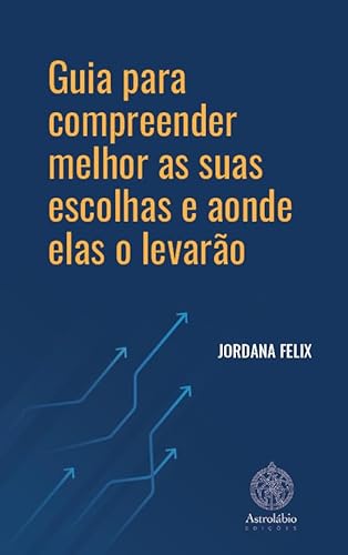 Guia para compreender melhor as suas escolhas e aonde elas o levarão: