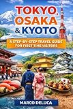 Tokyo, Osaka & Kyoto: A Step-by-Step Travel Guide for First Time Visitors