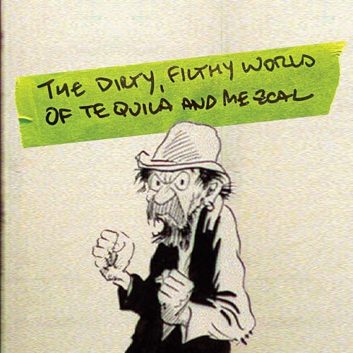 Page de couverture de The dirty, filthy world of Tequila and Mezcal