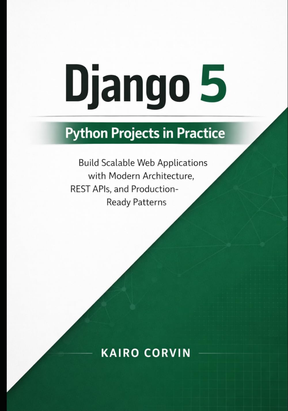 Django 5 Python Projects in Practice: Build Scalable Web Applications with Modern Architecture, REST APIs, and Production-Ready Patterns (Modern Django Engineering Series)