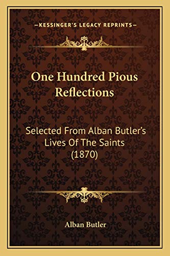 One Hundred Pious Reflections: Selected From Alban Butler's Lives Of The Saints (1870)