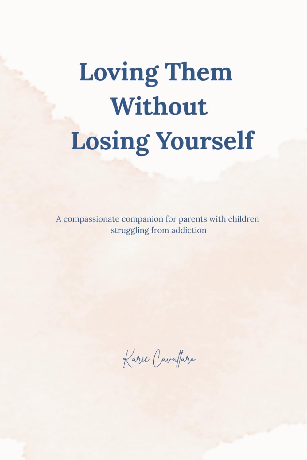 Loving Them Without Losing Yourself: A compassionate companion for parents of children struggling with addiction
