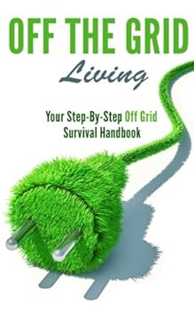 Paperback Off the Grid Living: Your Step-By-Step Off Grid Survival Handbook Book