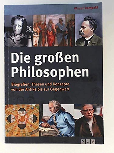 Die großen Philosophen: Biografien, Thesen und Konzepte von der Antike bis zur Gegenwart