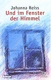 Und im Fenster der Himmel: Roman - Johanna Reiss