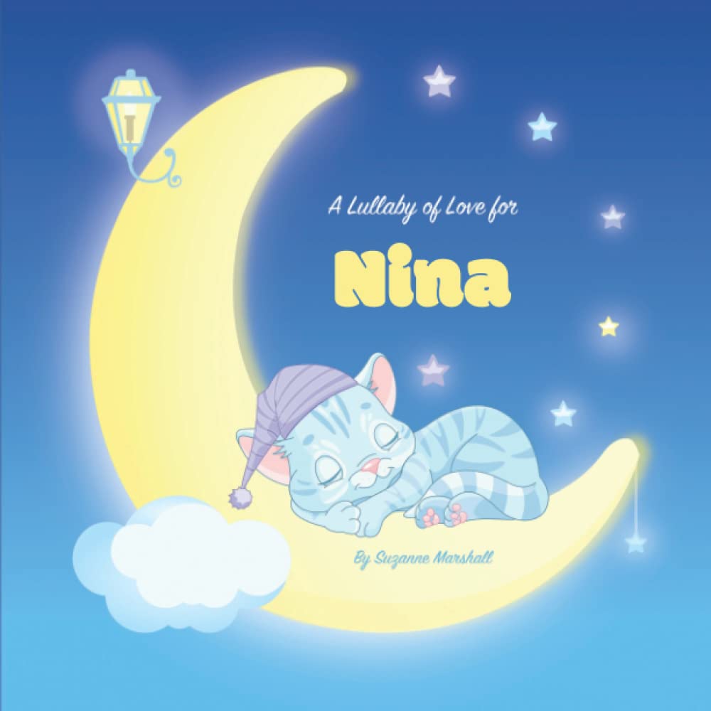 A Lullaby of Love for Nina: Personalized Baby Toddler Kids Book & Bedtime Story for Babies, Toddlers, Kids, Girls, Boys with Love & Gratitude Poems ... Baby and Bedtime Books for Toddlers and Kids)