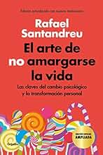 El arte de no amargarse la vida (edición especial): Las claves del cambio psicológico y la transformación personal (Psicología)