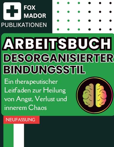 Arbeitsbuch Desorganisierter Bindungsstil: Ein therapeutischer Leitfaden zur Heilung von Angst, Verlust und innerem Chaos