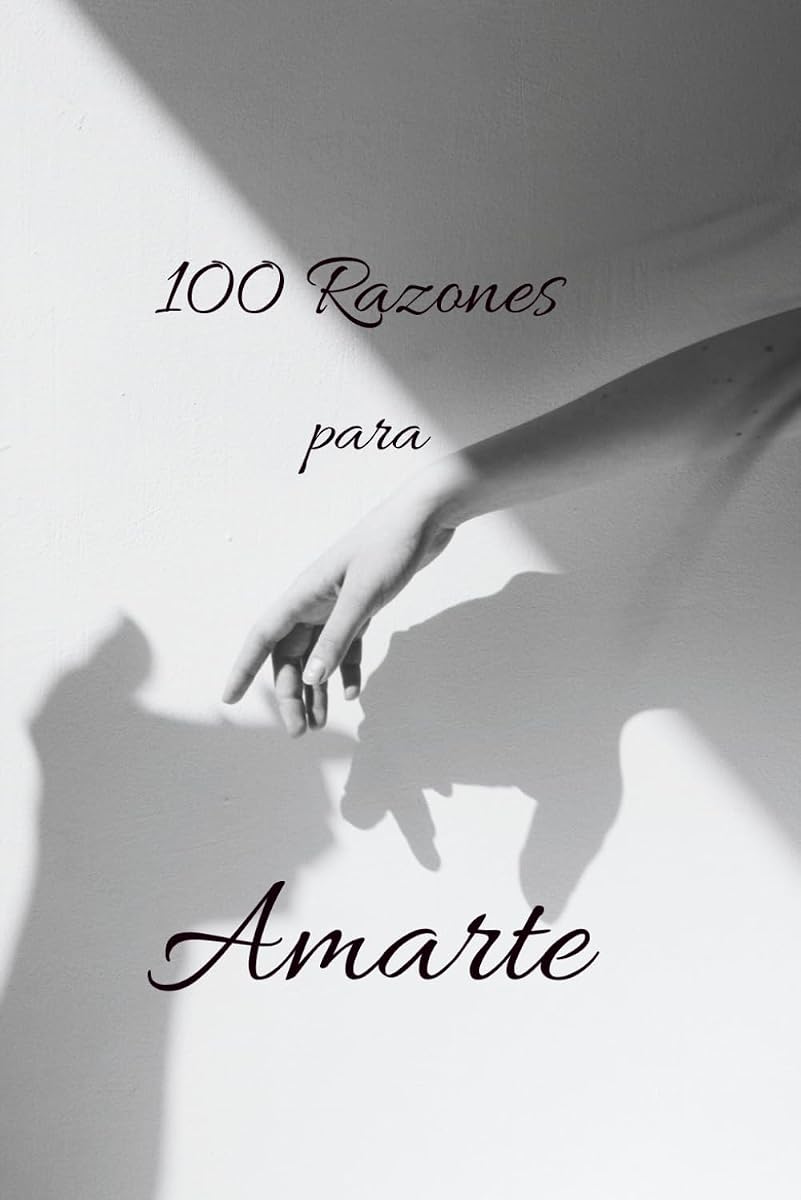 100 Razones para Amarte: Poemas para decir lo que a veces no puedes con palabras (Spanish Edition)