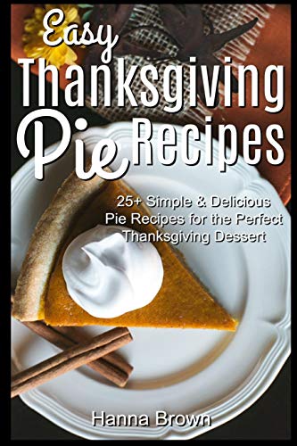 Easy Thanksgiving Pie Recipes: 25+ Simple & Delicious Pie Recipes