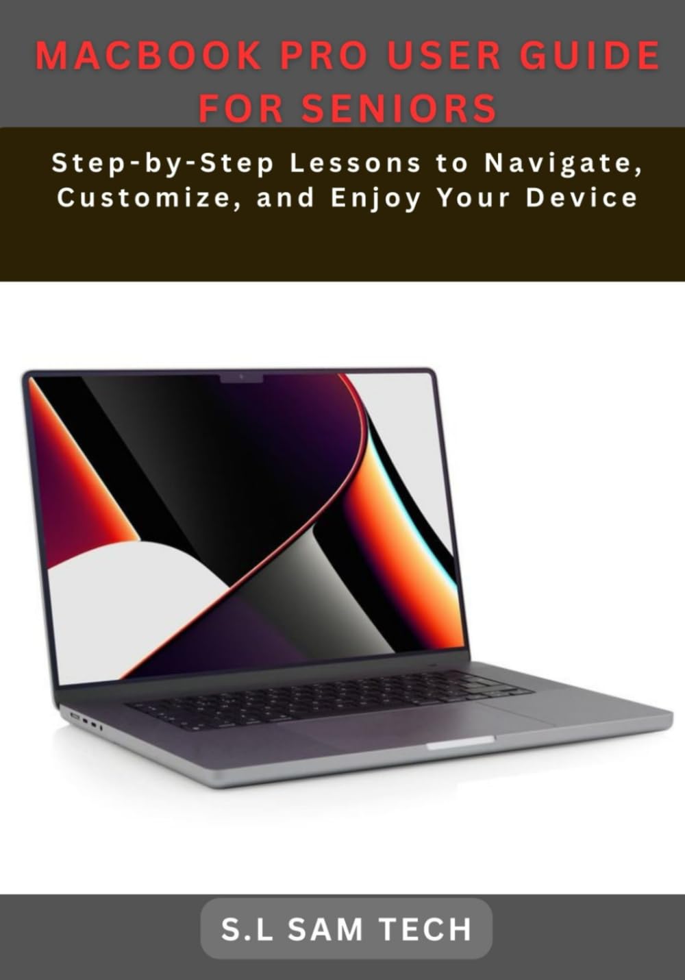 MACBOOK PRO USER GUIDE FOR SENIORS: Step-by-Step Lessons to Navigate, Customize, and Enjoy Your Device