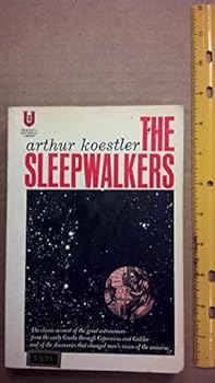 The Sleepwalkers: A History of Man's Changing Vision of the Universe