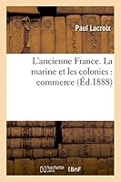 L'Ancienne France. [10] La Marine Et Les Colonies: Commerce 2013427344 Book Cover