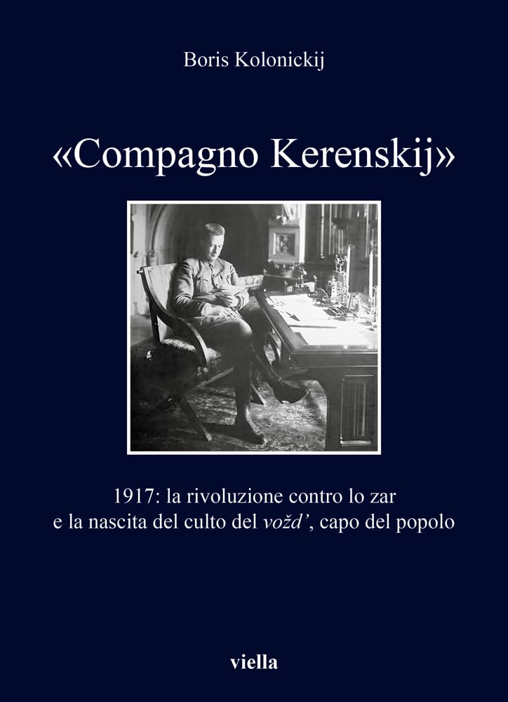 «Compagno Kerenskij». 1917: La Rivoluzione Contro Lo Zar E La Nascita Del Culto Del Vozd’, Capo Del Popolo - 4