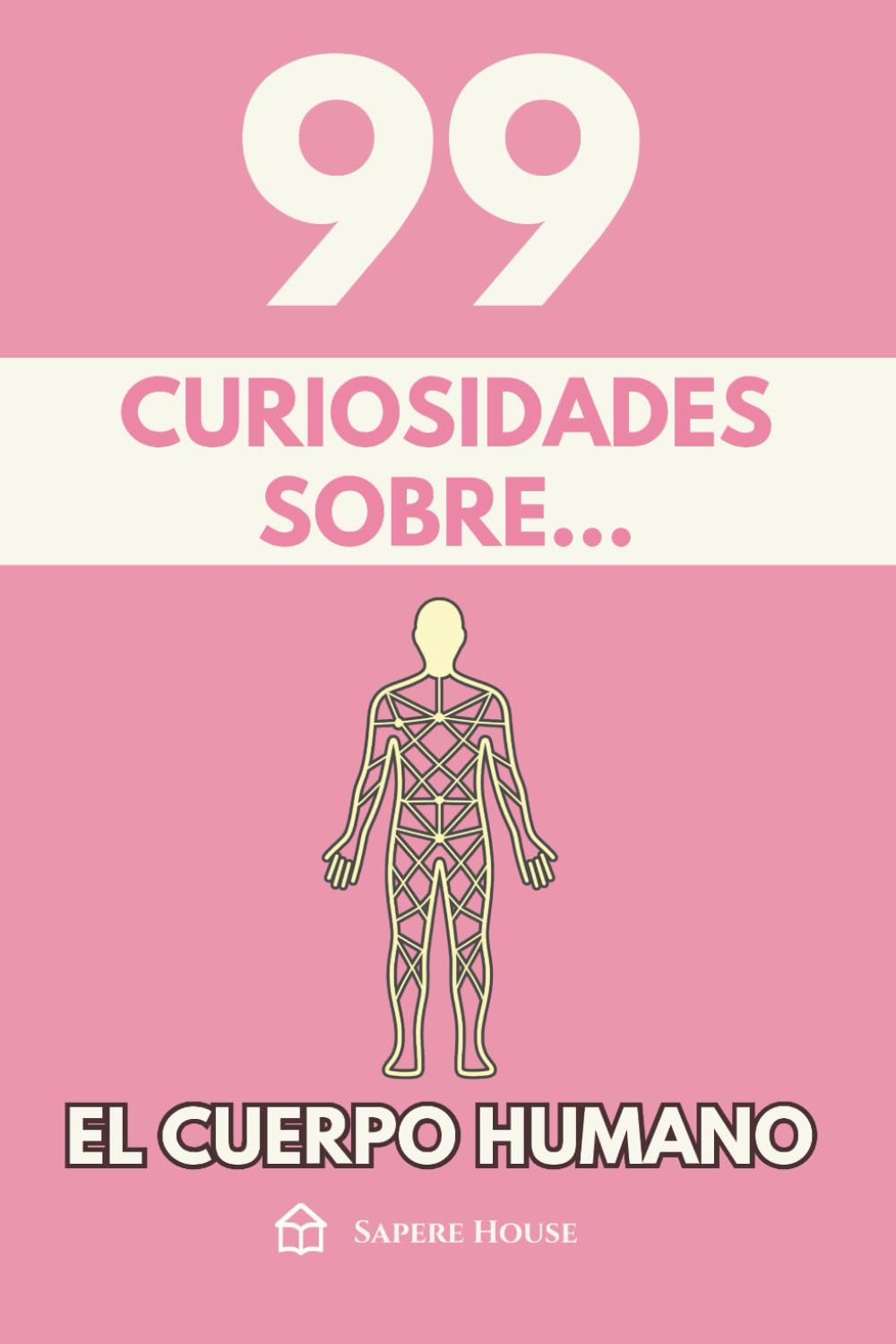 99 Curiosidades sobre el Cuerpo Humano: Descubre los hechos, datos y secretos más sorprendentes sobre cómo funciona la máquina más perfecta de la naturaleza.