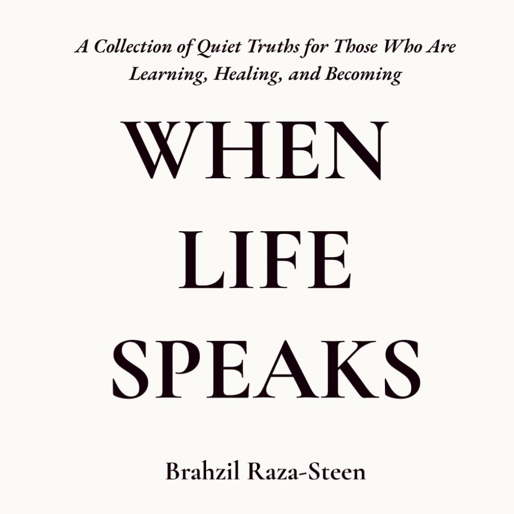 When life speaks: A collection of quiet truths for those who are learning, healing, and becoming.