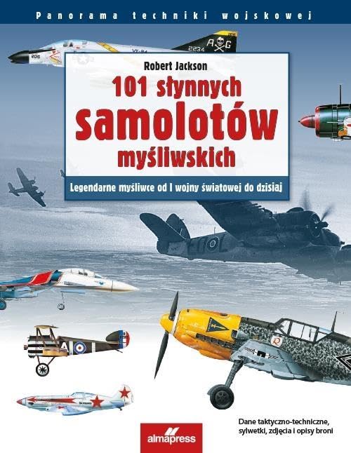 101 SŁYNNYCH SAMOLOTÓW MYŚLIWSKICH dodruk 2023: Legendarne myśliwce od I wojny światowej do dzisiaj