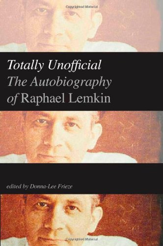 Totally Unofficial: The Autobiography of Raphael Lemkin Totally Unofficial: The Autobiography of Raphael Lemkin