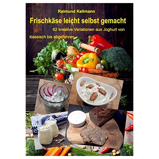 Frischkäse leicht selbst gemacht: 62 kreative Variationen aus Joghurt von klassisch bis abgefahren