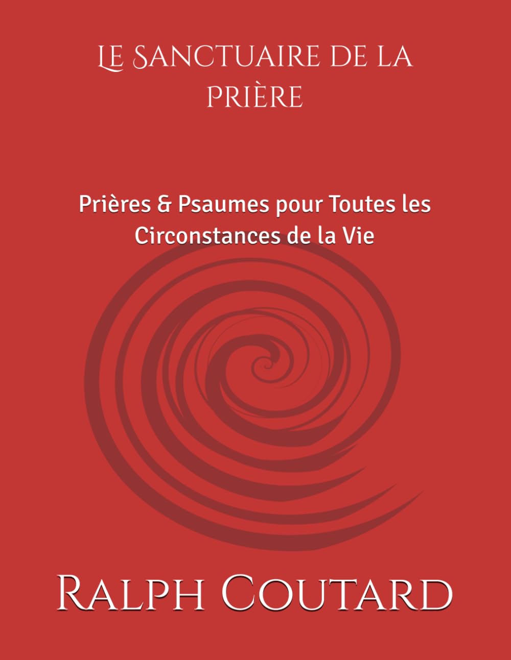 Le Sanctuaire de la Prière: Prières & Psaumes pour Toutes les Circonstances de la Vie