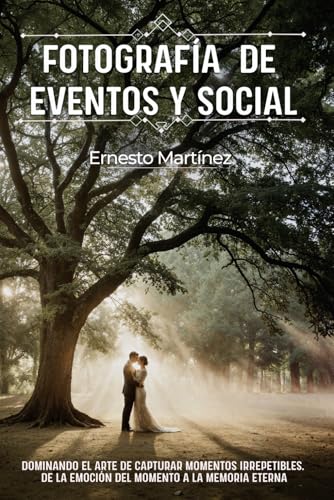 Fotografía de Eventos y Social: Dominando el arte de capturar momentos irrepetibles. De la emoción del momento a la memoria eterna. (Guía Maestra de Fotografía)