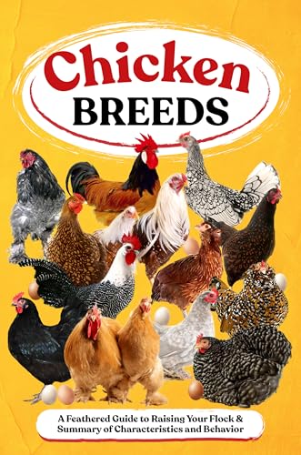 Chicken Breeds: A Feathered Guide to Raising Your Flock & Summary of Characteristics and Behavior