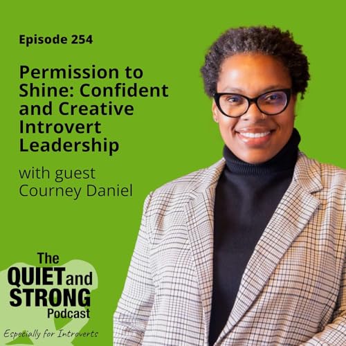 Ep 254 - Permission to Shine: Confident and Creative Introvert Leadership with guest Courtney Daniel
