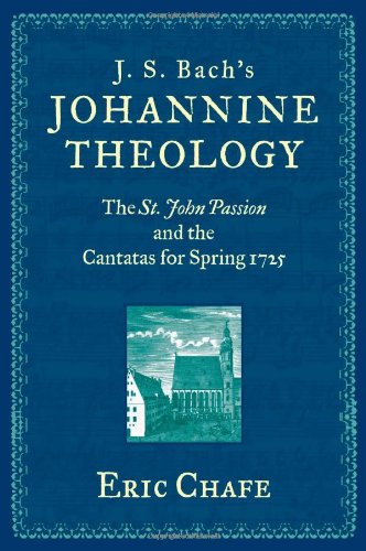 J. S. Bach's Johannine Theology: The St. John Passion and the Cantatas for Spring 1725