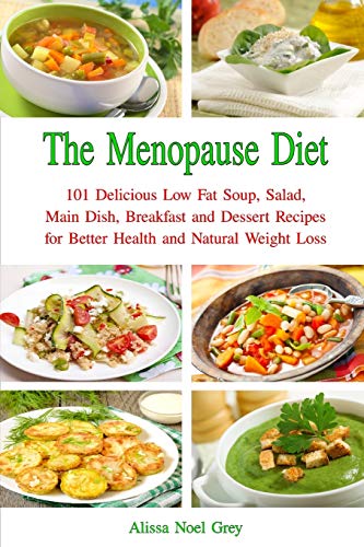 The Menopause Diet: 101 Delicious Low Fat Soup, Salad, Main Dish, Breakfast and Dessert Recipes for Better Health and Natural Weight Loss (Nutrition and Health)