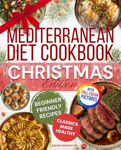 Mediterranean Diet Cookbook - Christmas Edition: Easy Festive Recipes with Starters, Mains, Sides, Desserts & Drinks—Classic Holiday Flavors Reimagined ... Recipes for Holidays & Special Occasions)