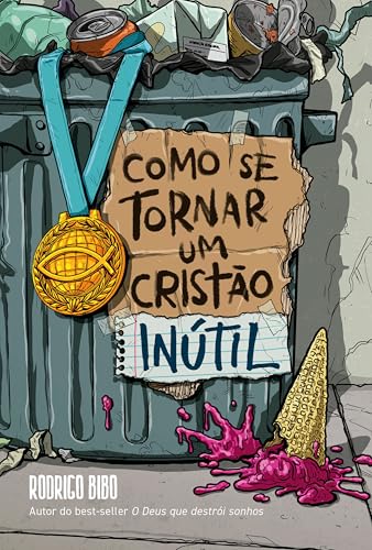 Como se tornar um cristão inútil – Do mesmo autor de "O Deus que ...