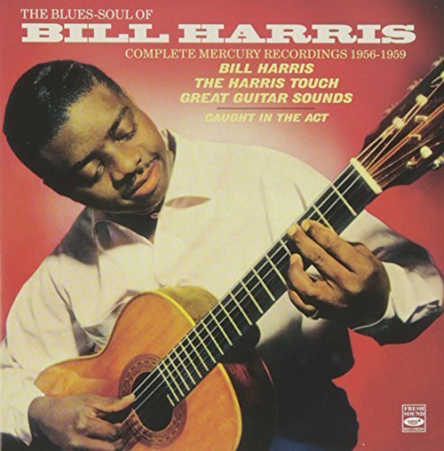 The Blues-Soul of BILL HARRIS . Complete Mercury Recordings 1956-1959. Bill Harris, The Harris Touch and Great Guitar Sounds plus Caught in the Act by Bill Harris