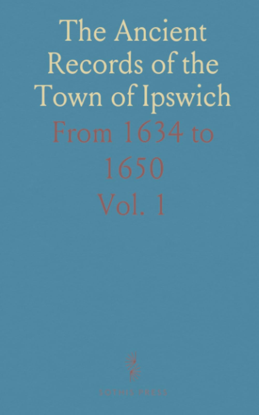 The Ancient Records of the Town of Ipswich: From 1634 to 1650