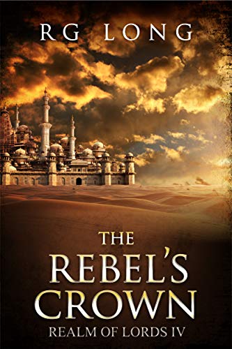 The Rebel's Crown (Realm of Lords Book 4) by [RG Long]