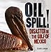 Oil Spill!: Disaster in the Gulf of Mexico