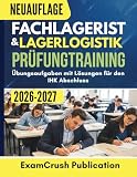 Fachlagerist & Lagerlogistik Prüfungtraining 2026–2027: Übungsaufgaben mit Lösungen für den IHK Abschluss