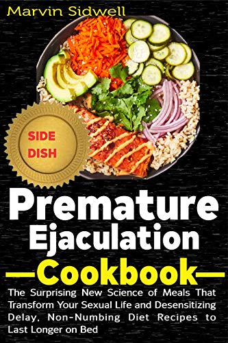 Premature Ejaculation Cookbook: The Surprising New Science of Meals That Transform Your Sexual Life and Desensitizing Delay, Non-Numbing Diet Recipes to Last Longer on Bed