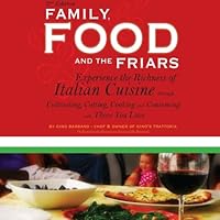 Family, Food, and the Friars: Experience the Richness of Italian Cuisine through Cultivating, Cutting, Cooking and Consuming with Those You Love 1511833610 Book Cover